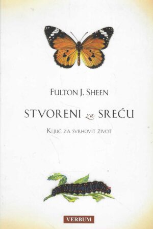 Fulton J. Sheen: Stvoreni za sreću - ključ za svrhovit život
