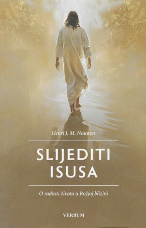 Henri J. M. Nouwen: Slijediti Isusa - O radosti života u božjoj blizini
