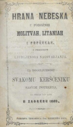 Hrana nebeska u pobožnih molitvah, litaniah i popevkah. S pridatkom ljubljenoga nagovaranja.