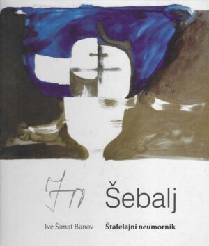 Ive Šimat Banov: Štafelajni neumornik - iz opusa Ive Šebalja