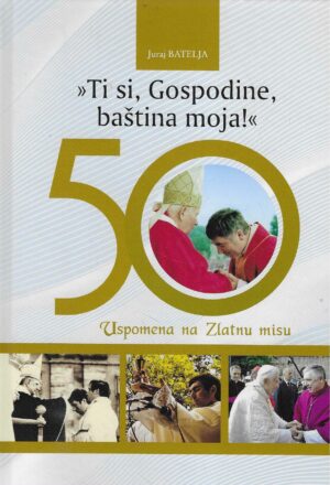 Juraj Batelja: Ti si, Gospodine, baština moja! - uspomena na Zlatnu misu