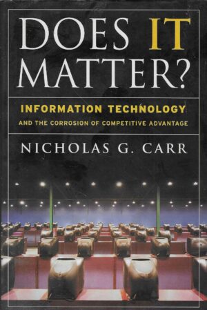 Nicholas G. Carr: Does IT Matter? Information Technology and the Corrosion of Competitive Advantage