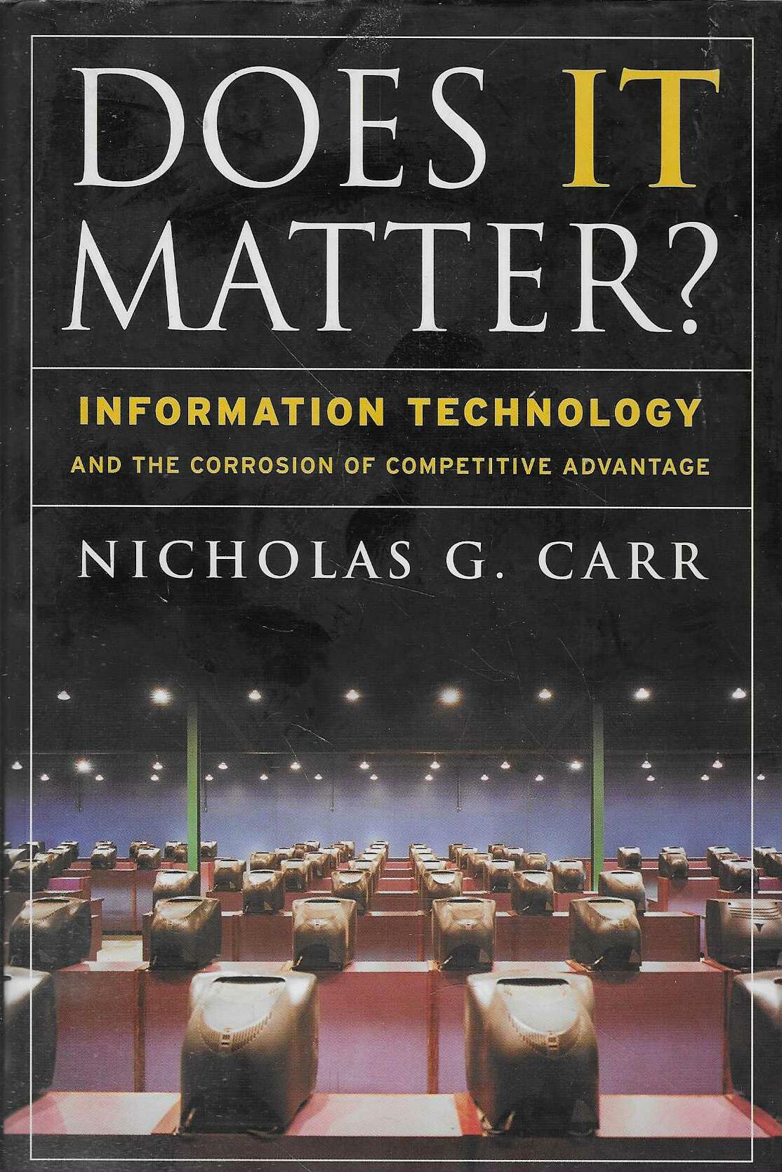 Nicholas G. Carr: Does IT Matter? Information Technology and the Corrosion of Competitive Advantage