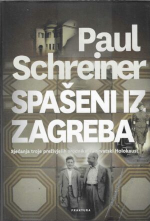 Paul Schreiner: Spašeni iz Zagreba - Sjećanja troje preživjelih srodnika na hrvatski Holokaust