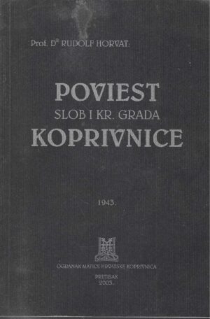 Prof. dr. Rudolf Horvat: Povijest slob. i kr. grada Koprivnice