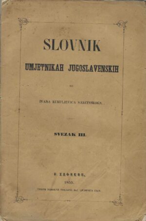 Slovnik umjetnikah jugoslavenskih od Ivana Kukuljevića Sakcinskog - Svezak 3.