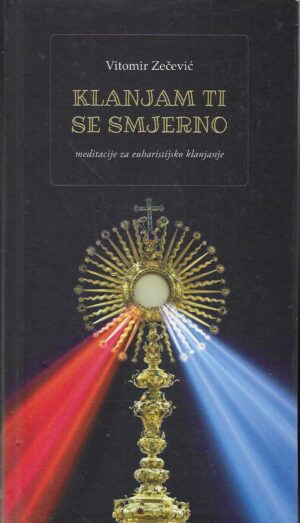 Vitomir Zečević: Klanjam ti se smjerno - meditacije za euharistijsko klanjanje