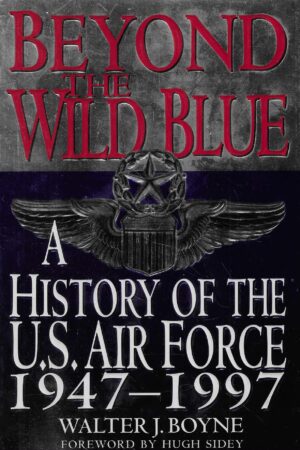Walter J. Boyne: Beyond the Wild Blue - A History of the U.S. Air Force 1947-1997