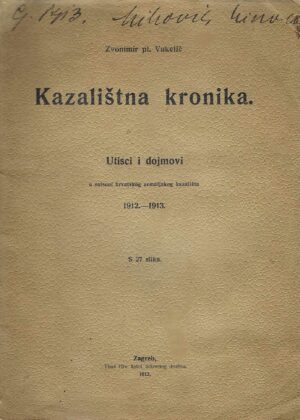 Zvonimir Vukelić: Kazalištna kronika - utisci i dojmovi u saisoni hrvatskog zemaljskog kazališta 1912.-1913.