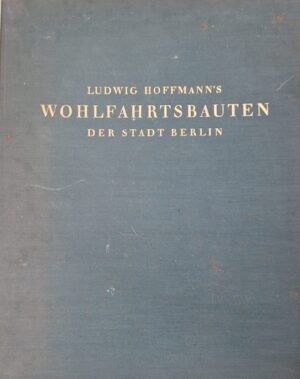Ludwig Hoffmann's Wohlfahrtsbauten der Stadt Berlin