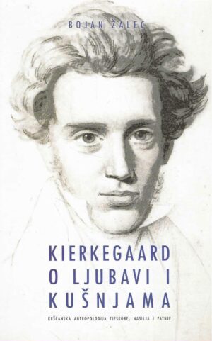 Bojan Žalec: Kierkegaard o ljubavi i kušnjama - Kršćanska antropologija tjeskobe, nasilja i patnje