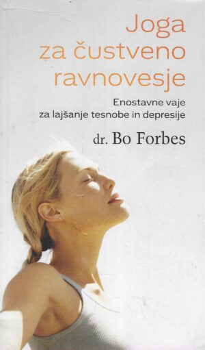 dr. Bo Forbes: Joga za čustveno ravnovesje - Enostavne vaje za lajšanje tesnobe in depresije