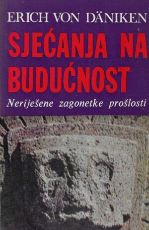 Erich von Däniken: Sjećanja na budućnost - Neriješene zagonetke prošlosti