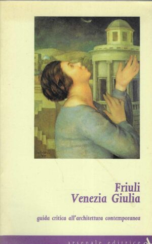 Friuli Venezia Giulia - Guida critica all'architettura contemporanea