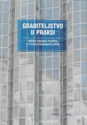 Graditeljstvo u praksi - Zbirka pravnih propisa iz područja graditeljstva
