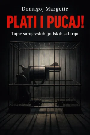 Domagoj Margetić: Plati i pucaj – Tajne sarajevskih ljudskih safarija