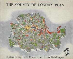 The County of London Plan - explained by E.J.Carter and Ernő Goldfinger