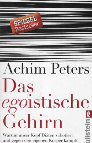 Achim Peters: Das egoistische Gehirn - Warum unser Kopf Diäten sabotiert und gegen den eigenen Körper kämpft